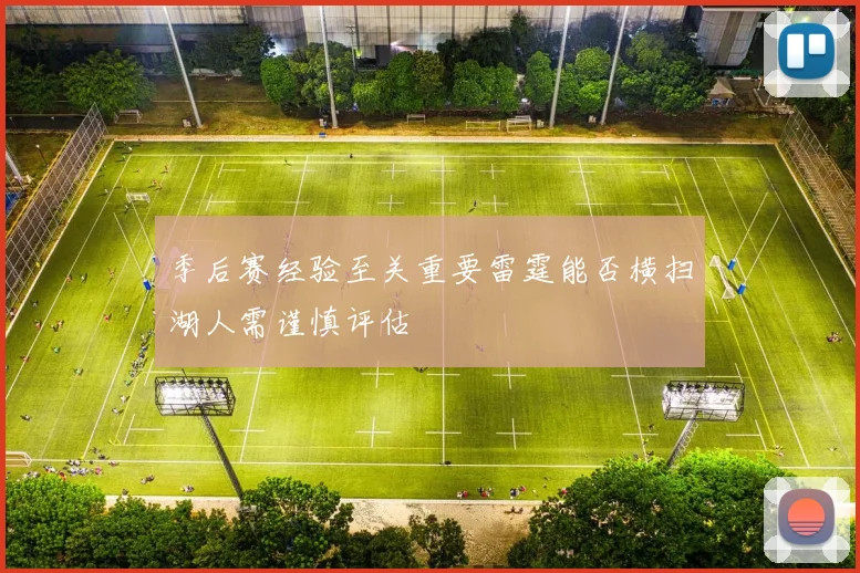 季后赛经验至关重要雷霆能否横扫湖人需谨慎评估